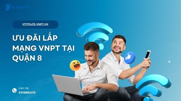 Các ưu đãi khi lắp mạng VNPT tại quận 8