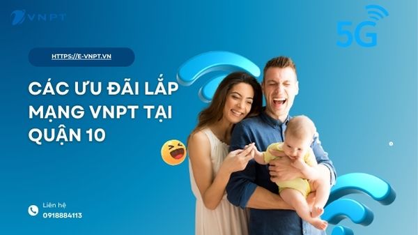 Các ưu đãi lắp mạng VNPT tại quận 10
