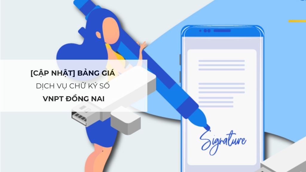 [Cập nhật] Bảng giá dịch vụ chữ ký số VNPT Đồng Nai