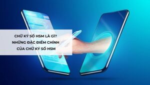 Chữ Ký Số HSM Là Gì? Những Đặc Điểm Chính Của Chữ Ký Số HSM