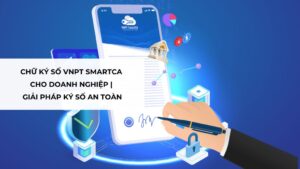 Chữ ký số VNPT SmartCA cho doanh nghiệp | Giải pháp ký số an toàn