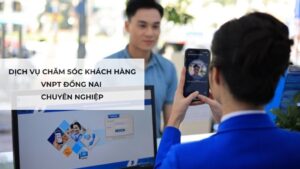 Dịch Vụ Chăm Sóc Khách Hàng VNPT Đồng Nai Chuyên Nghiệp