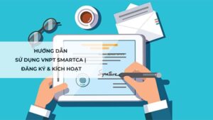 Hướng dẫn sử dụng VNPT SmartCA | Đăng ký & Kích hoạt