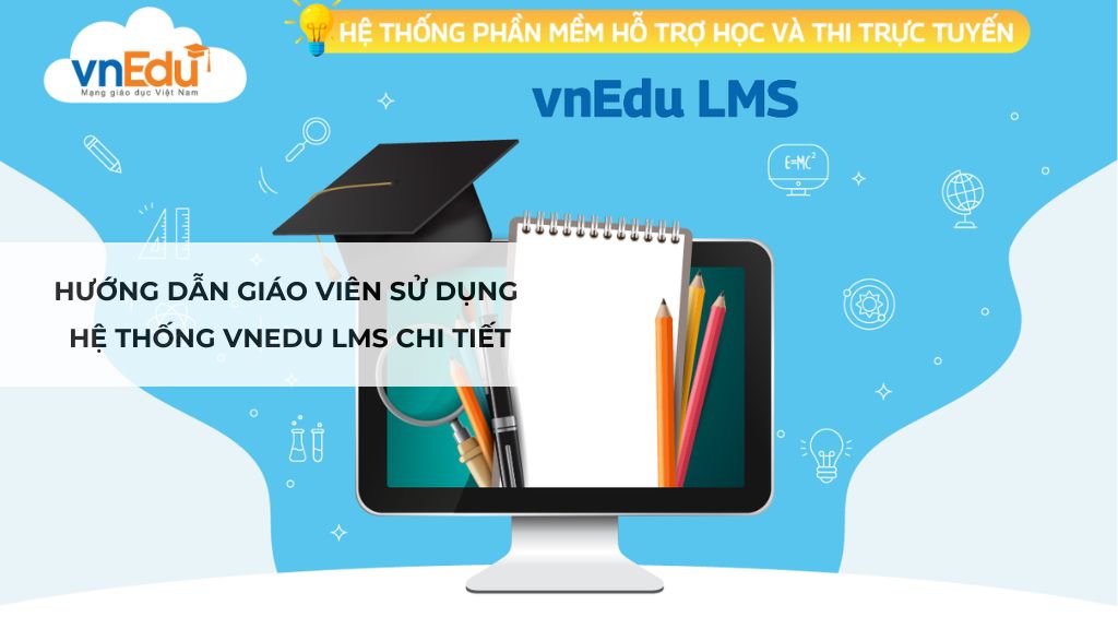 Hướng dẫn giáo viên sử dụng hệ thống vnEdu LMS chi tiết