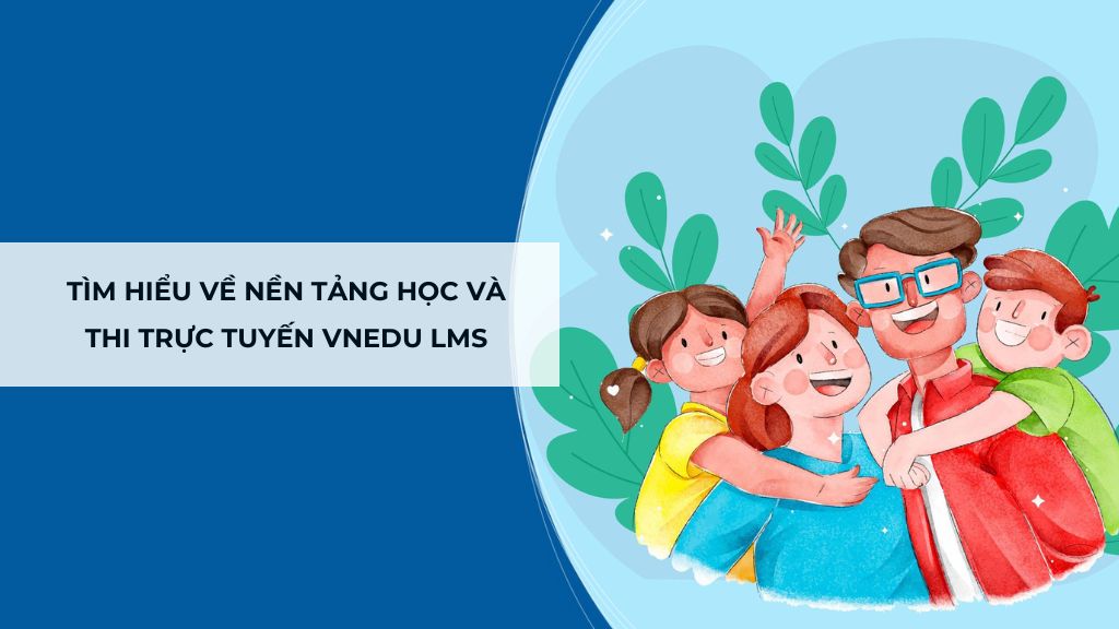 Tìm hiểu về nền tảng học và thi trực tuyến vnEdu LMS