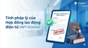 Tính pháp lý của Hợp đồng lao động điện tử VNPT eContrac